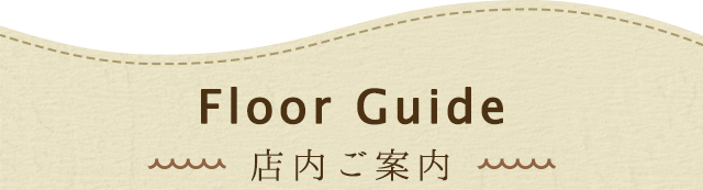Floor Guide -店内ご案内-
